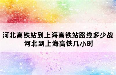 河北高铁站到上海高铁站路线多少战 河北到上海高铁几小时